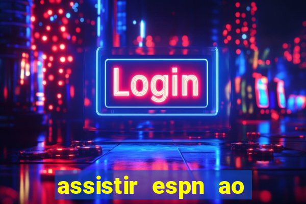 assistir espn ao vivo online gratis